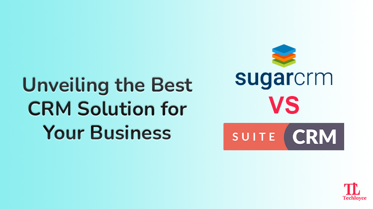 SugarCRM Vs SuiteCRM: Battle of the Titans –Which CRM Reigns Supreme?